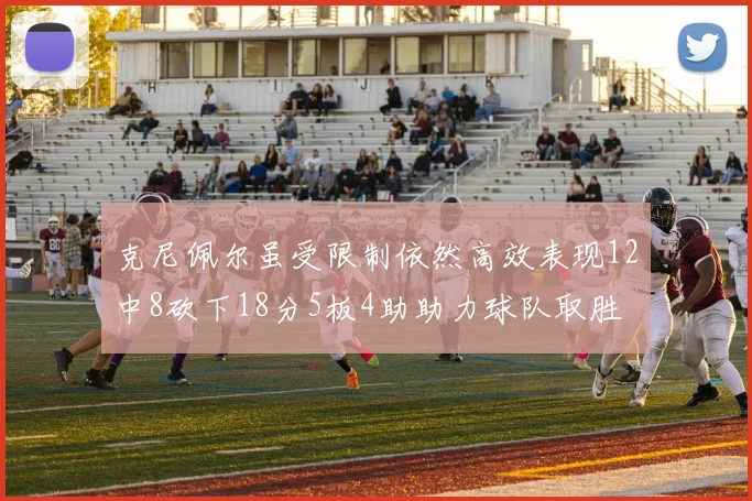 克尼佩尔虽受限制依然高效表现12中8砍下18分5板4助助力球队取胜
